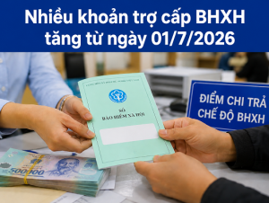 Những khoản trợ cấp BHXH tăng từ ngày 1/7/2026 mà người hưởng lưu ý